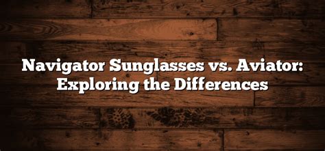 navigator sunglasses vs aviator